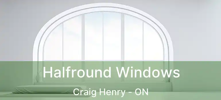  Halfround Windows Craig Henry - ON