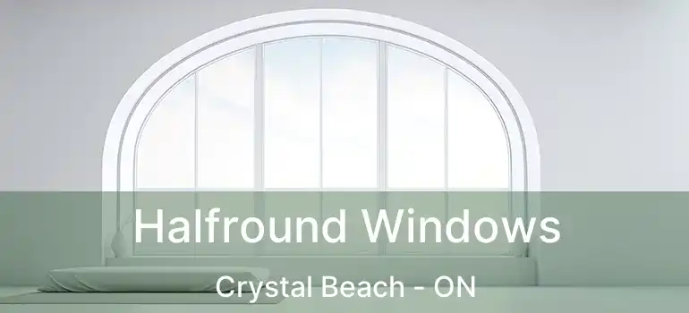 Halfround Windows Crystal Beach - ON