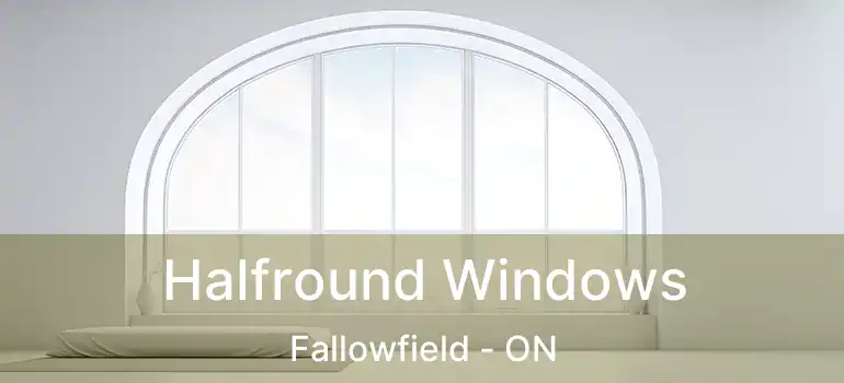  Halfround Windows Fallowfield - ON