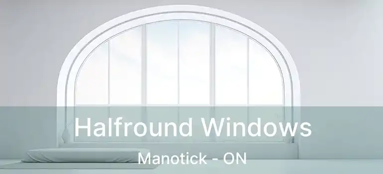  Halfround Windows Manotick - ON