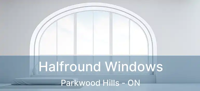  Halfround Windows Parkwood Hills - ON