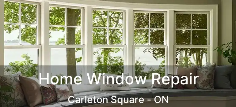  Home Window Repair Carleton Square - ON