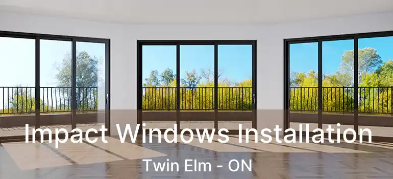  Impact Windows Installation Twin Elm - ON