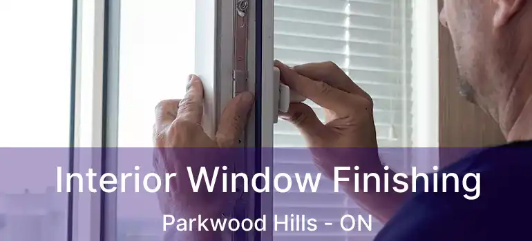 Interior Window Finishing Parkwood Hills - ON