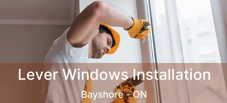  Lever Windows Installation Bayshore - ON
