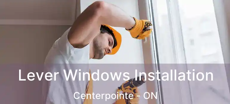  Lever Windows Installation Centerpointe - ON