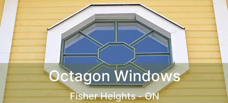  Octagon Windows Fisher Heights - ON