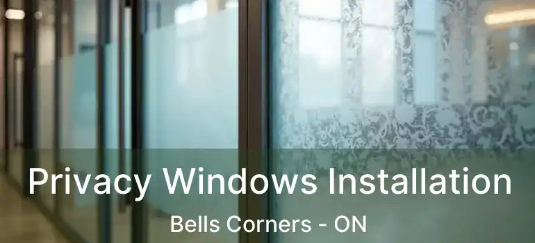 Privacy Windows Installation Bells Corners - ON