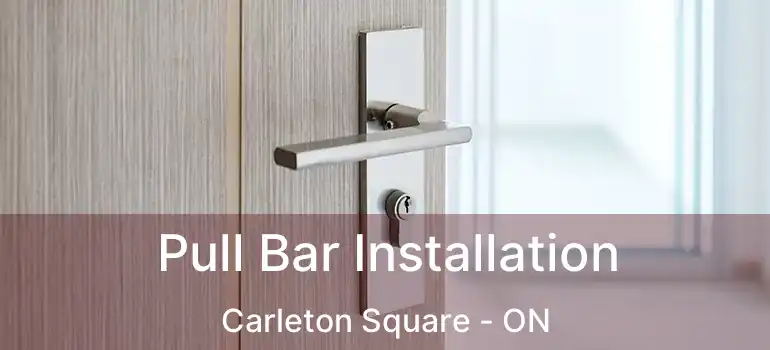  Pull Bar Installation Carleton Square - ON