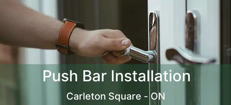  Push Bar Installation Carleton Square - ON