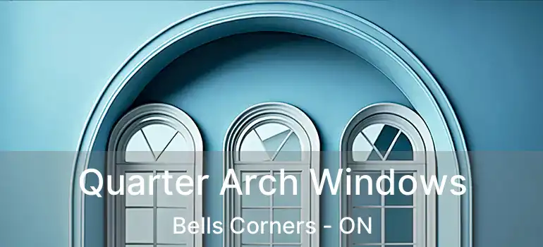 Quarter Arch Windows Bells Corners - ON