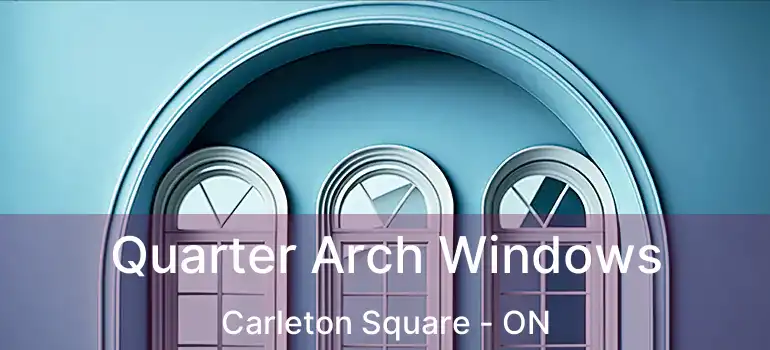  Quarter Arch Windows Carleton Square - ON