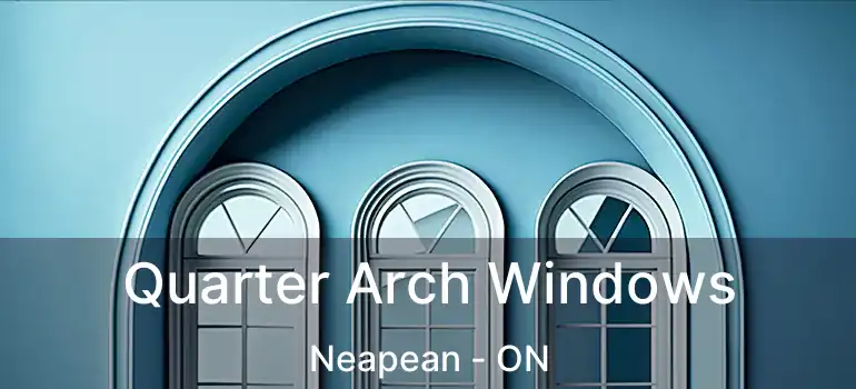 Quarter Arch Windows Neapean - ON