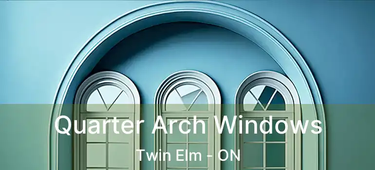  Quarter Arch Windows Twin Elm - ON
