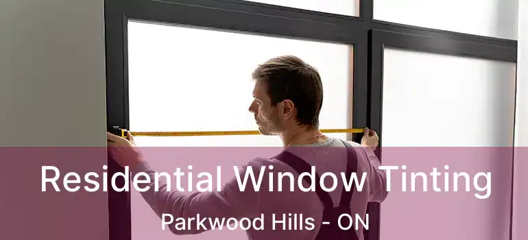  Residential Window Tinting Parkwood Hills - ON