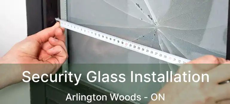  Security Glass Installation Arlington Woods - ON
