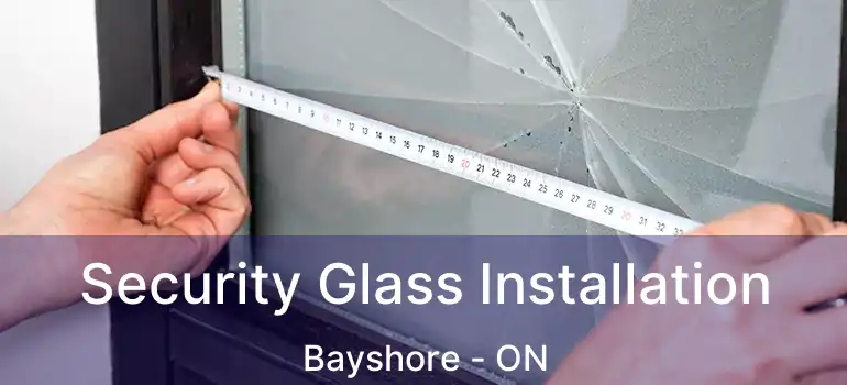  Security Glass Installation Bayshore - ON