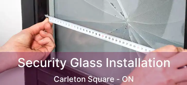  Security Glass Installation Carleton Square - ON