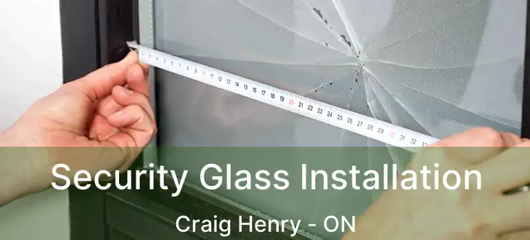 Security Glass Installation Craig Henry - ON