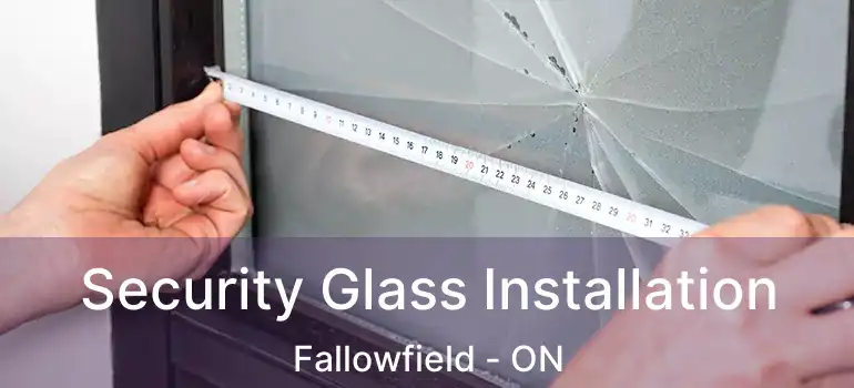  Security Glass Installation Fallowfield - ON