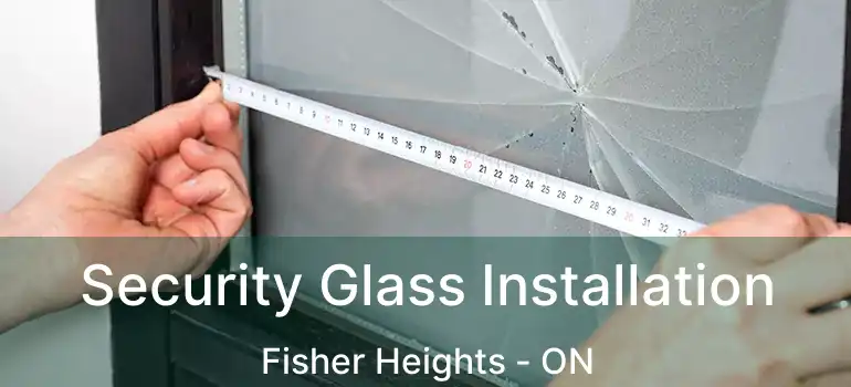  Security Glass Installation Fisher Heights - ON