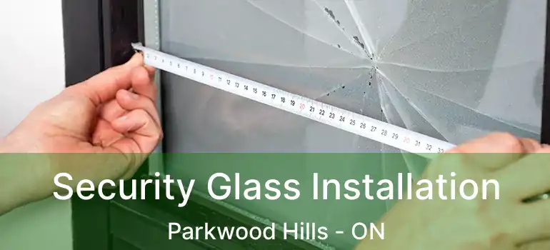  Security Glass Installation Parkwood Hills - ON