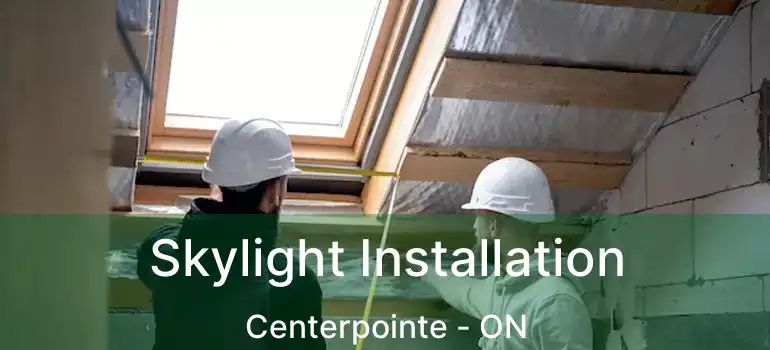  Skylight Installation Centerpointe - ON