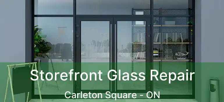  Storefront Glass Repair Carleton Square - ON