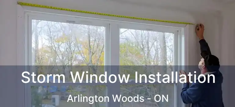  Storm Window Installation Arlington Woods - ON