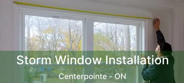 Storm Window Installation Centerpointe - ON