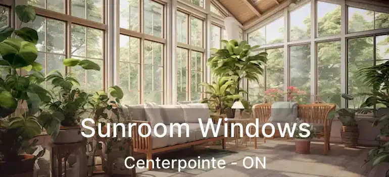  Sunroom Windows Centerpointe - ON