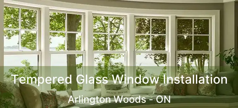  Tempered Glass Window Installation Arlington Woods - ON