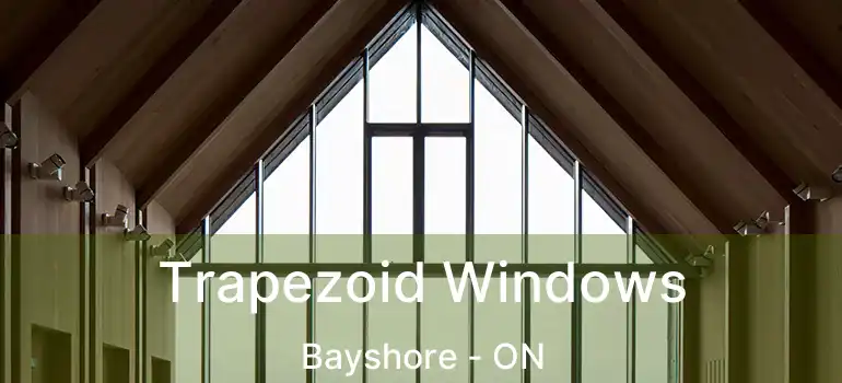  Trapezoid Windows Bayshore - ON