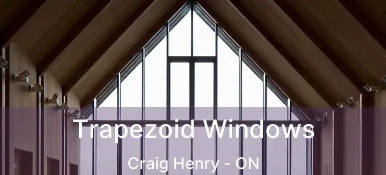  Trapezoid Windows Craig Henry - ON