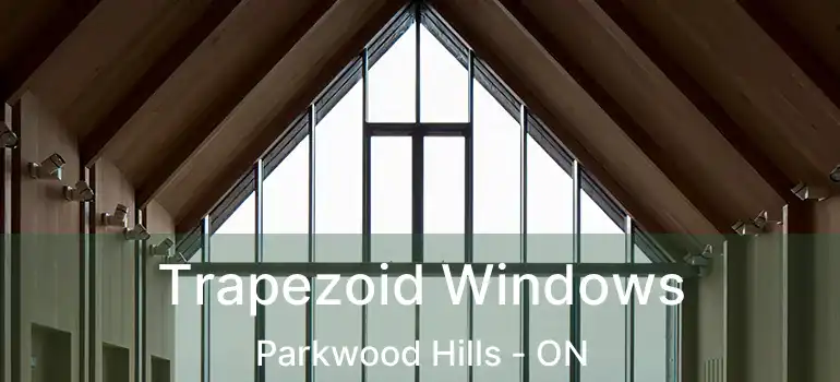  Trapezoid Windows Parkwood Hills - ON