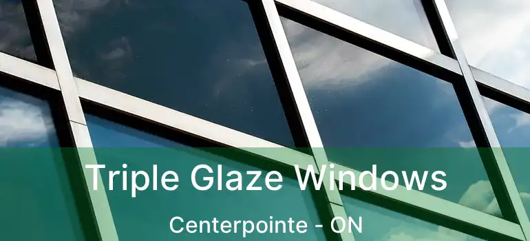  Triple Glaze Windows Centerpointe - ON