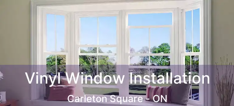 Vinyl Window Installation Carleton Square - ON