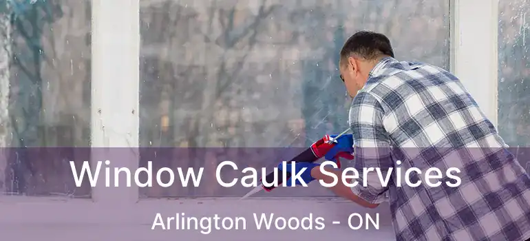  Window Caulk Services Arlington Woods - ON