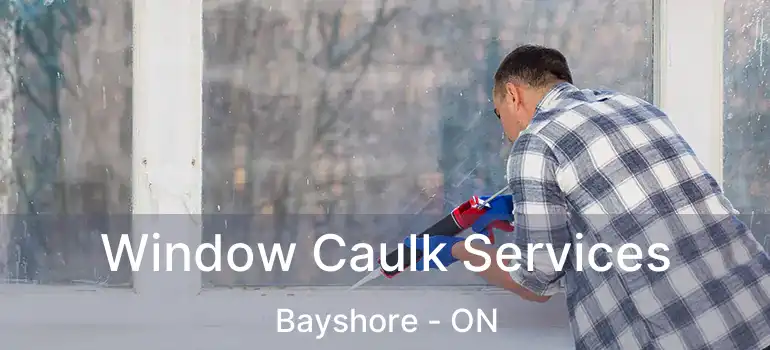  Window Caulk Services Bayshore - ON