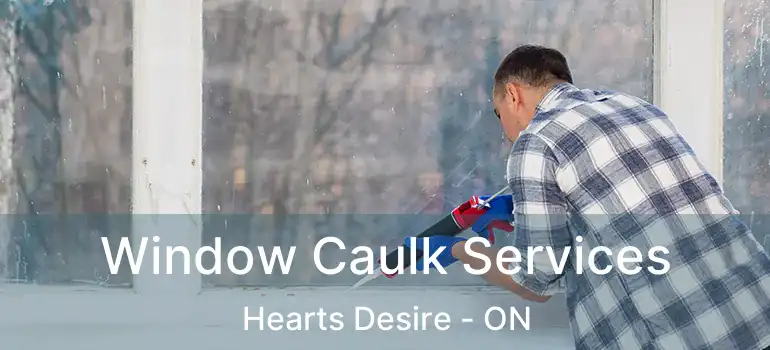  Window Caulk Services Hearts Desire - ON