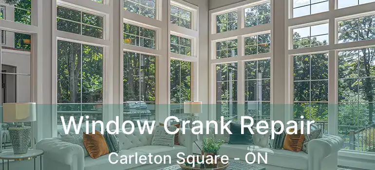  Window Crank Repair Carleton Square - ON