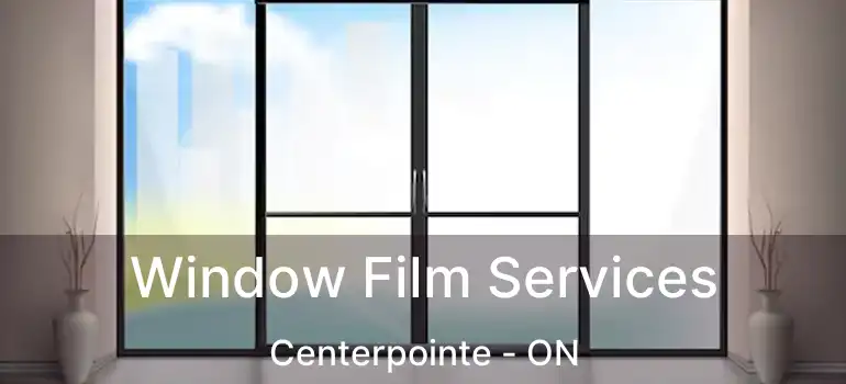  Window Film Services Centerpointe - ON