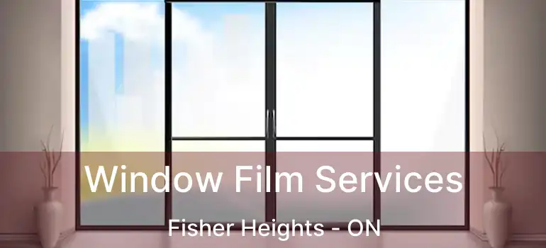  Window Film Services Fisher Heights - ON