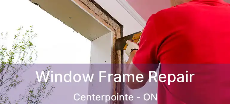  Window Frame Repair Centerpointe - ON