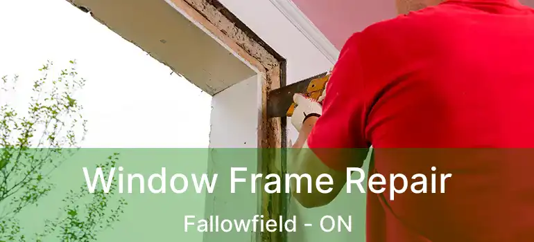 Window Frame Repair Fallowfield - ON