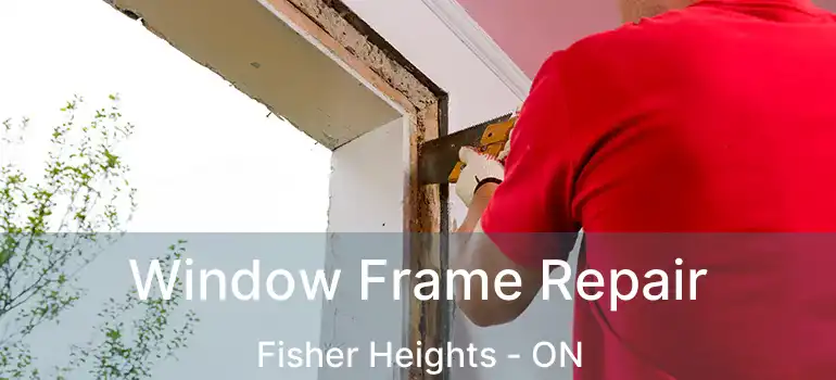  Window Frame Repair Fisher Heights - ON