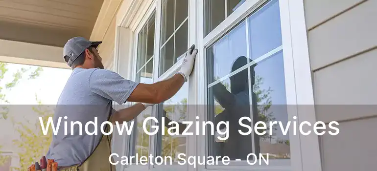  Window Glazing Services Carleton Square - ON