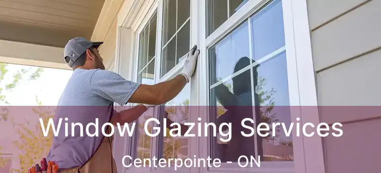  Window Glazing Services Centerpointe - ON