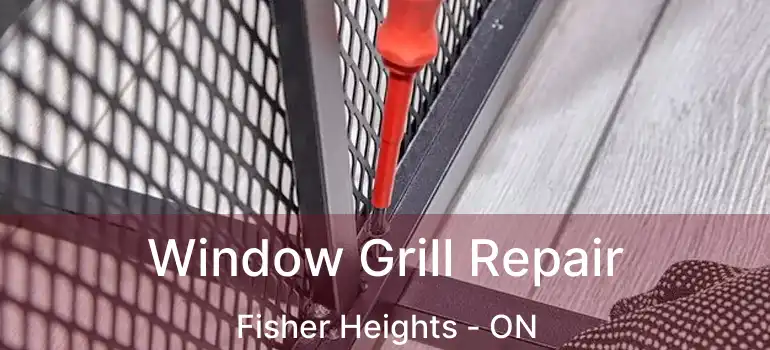  Window Grill Repair Fisher Heights - ON