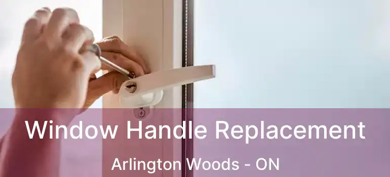  Window Handle Replacement Arlington Woods - ON